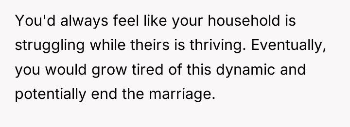 You'd always feel like your household is struggling while theirs...