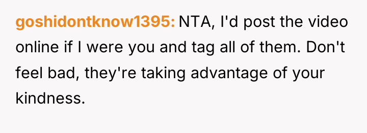 goshidontknow1395 NTA, I'd post the video online if I were...
