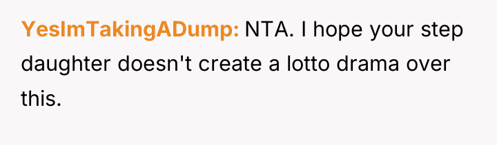 YesImTakingADump NTA. I hope your step daughter doesn't create a...