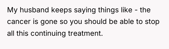 My husband keeps saying things like - the cancer is...