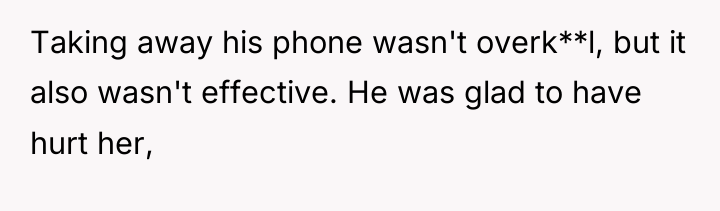 Taking away his phone wasn't overk**l, but it also wasn't...