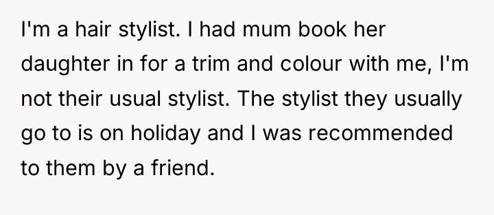 I'm a hair stylist. I had mum book her daughter...