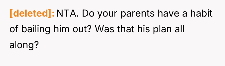 [deleted] NTA. Do your parents have a habit of bailing...