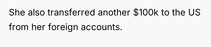 She also transferred another $100k to the US from her...