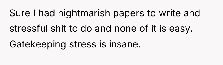 Sure I had nightmarish papers to write and stressful shit...