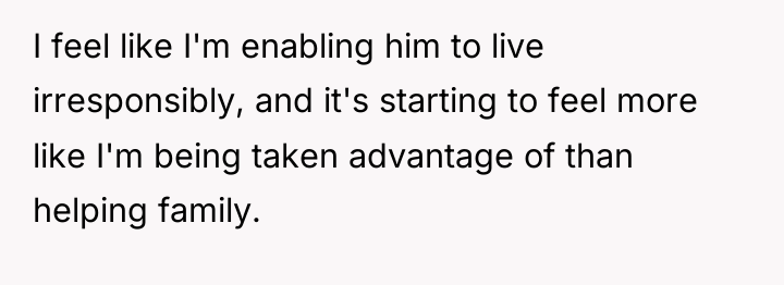 I feel like I'm enabling him to live irresponsibly, and...