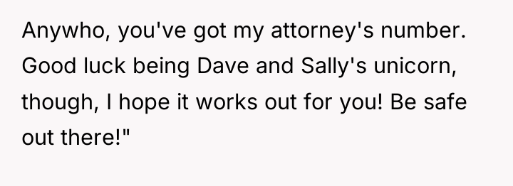 Anywho, you've got my attorney's number. Good luck being Dave...