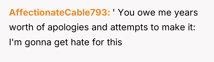 AffectionateCable793 ' You owe me years worth of apologies and...