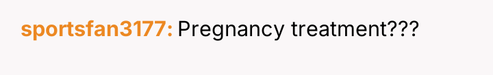 sportsfan3177 Pregnancy treatment???
