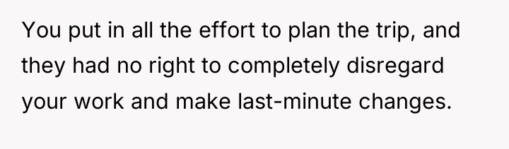 You put in all the effort to plan the trip,...