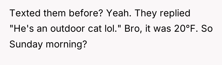 Texted them before? Yeah. They replied "He's an outdoor cat...