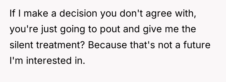If I make a decision you don't agree with, you're...