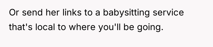 Or send her links to a babysitting service that's local...