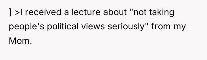 ] >I received a lecture about "not taking people's political...