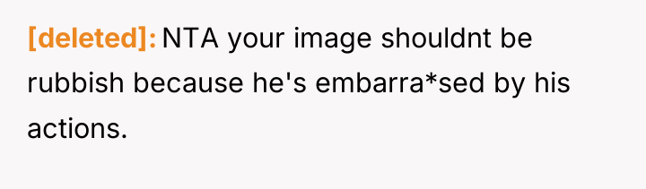 [deleted] NTA your image shouldnt be rubbish because he's embarra*sed...