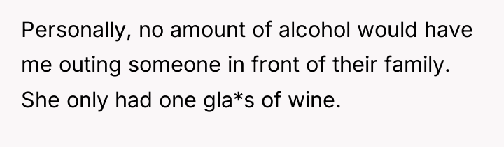 Personally, no amount of alcohol would have me outing someone...
