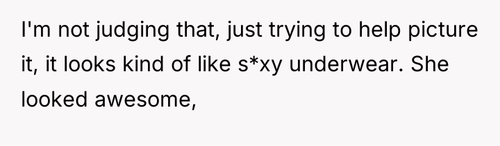 I'm not judging that, just trying to help picture it,...