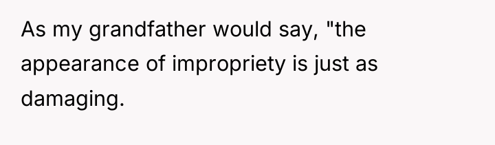 As my grandfather would say, "the appearance of impropriety is...