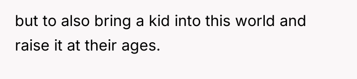 but to also bring a kid into this world and...