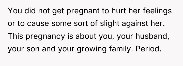 You did not get pregnant to hurt her feelings or...