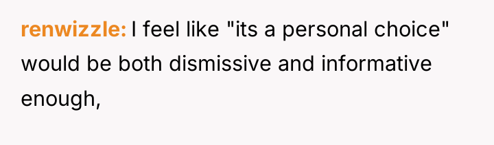 renwizzle I feel like "its a personal choice" would be...