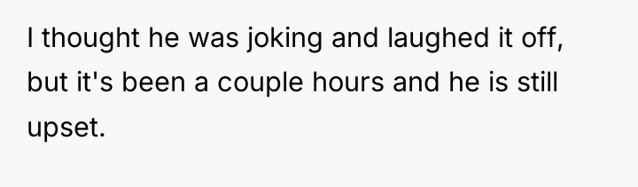I thought he was joking and laughed it off, but...