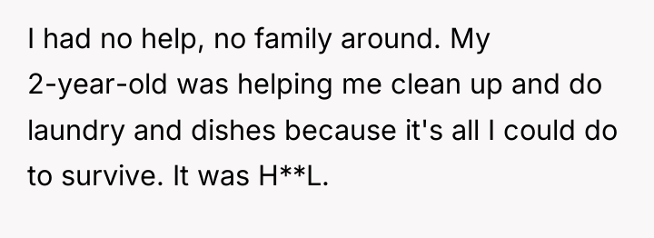 I had no help, no family around. My 2-year-old was...