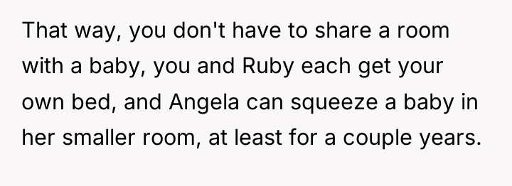 That way, you don't have to share a room with...