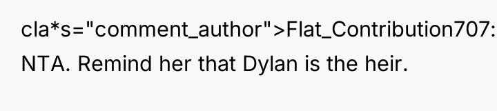 cla*s="comment_author">Flat_Contribution707: NTA. Remind her that Dylan is the heir.
