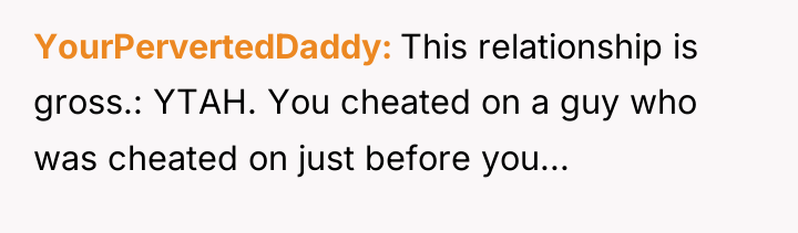 YourPervertedDaddy This relationship is gross.: YTAH. You cheated on a...
