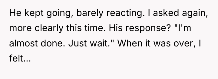 He kept going, barely reacting. I asked again, more clearly...