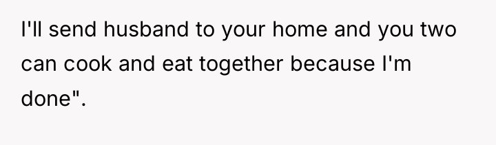 I'll send husband to your home and you two can...