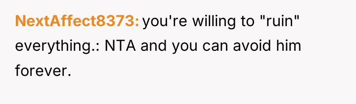 NextAffect8373 you're willing to "ruin" everything.: NTA and you can...