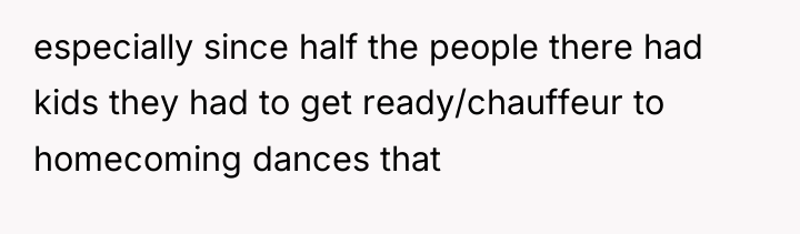 especially since half the people there had kids they had...
