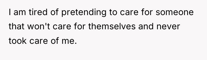 I am tired of pretending to care for someone that...