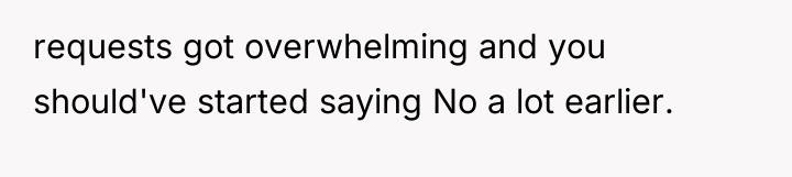 requests got overwhelming and you should've started saying No a...
