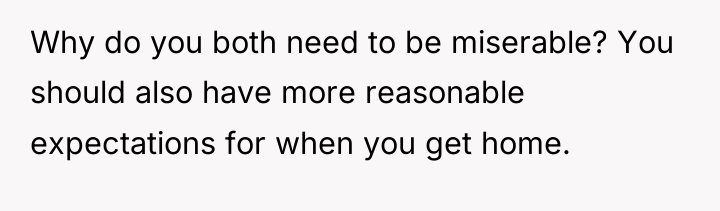 Why do you both need to be miserable? You should...