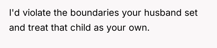 I'd violate the boundaries your husband set and treat that...