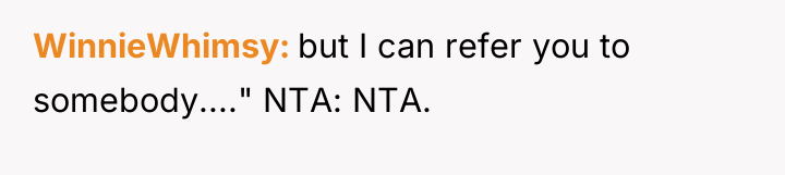 WinnieWhimsy but I can refer you to somebody...." NTA: NTA.