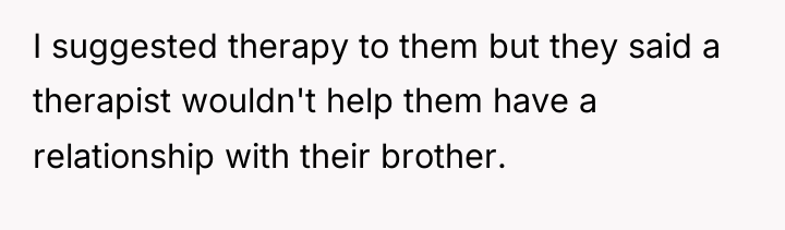 I suggested therapy to them but they said a therapist...