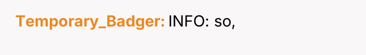 Temporary_Badger INFO: so,