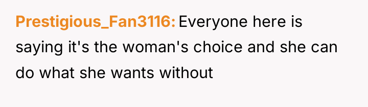 Prestigious_Fan3116 Everyone here is saying it's the woman's choice and...