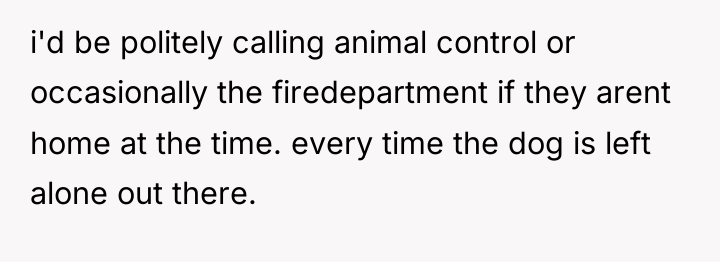 i'd be politely calling animal control or occasionally the firedepartment...