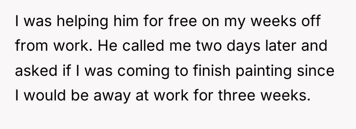 I was helping him for free on my weeks off...