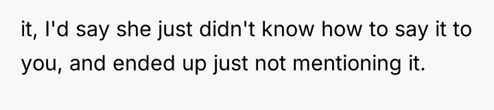 it, I'd say she just didn't know how to say...