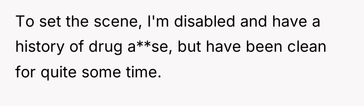 To set the scene, I'm disabled and have a history...