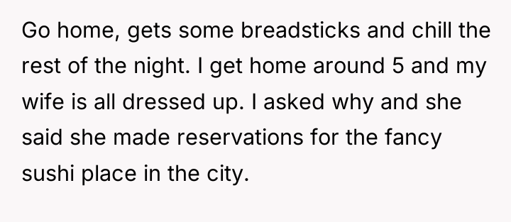 Go home, gets some breadsticks and chill the rest of...