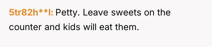 5tr82h**l Petty. Leave sweets on the counter and kids will...