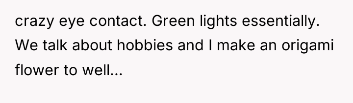 crazy eye contact. Green lights essentially. We talk about hobbies...