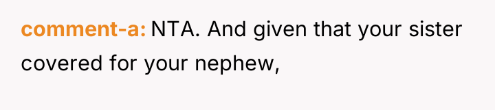 comment-a NTA. And given that your sister covered for your...